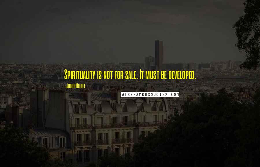 Judith Orloff Quotes: Spirituality is not for sale. It must be developed.