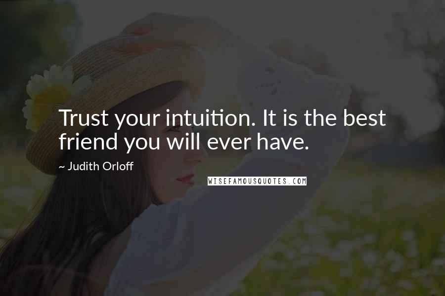 Judith Orloff Quotes: Trust your intuition. It is the best friend you will ever have.