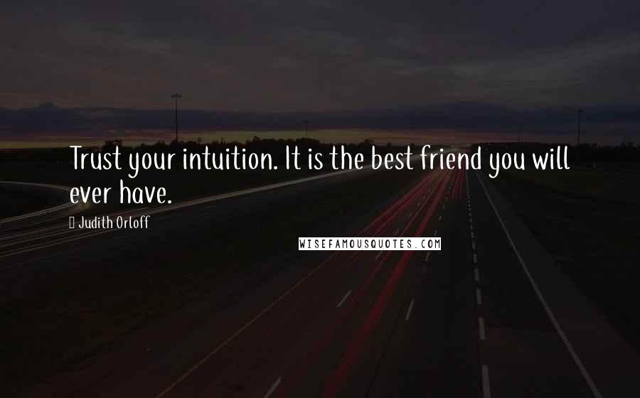 Judith Orloff Quotes: Trust your intuition. It is the best friend you will ever have.