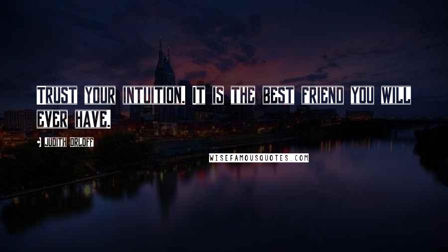Judith Orloff Quotes: Trust your intuition. It is the best friend you will ever have.