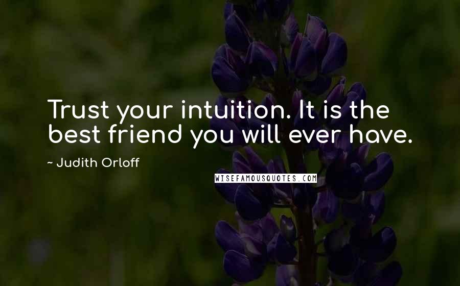 Judith Orloff Quotes: Trust your intuition. It is the best friend you will ever have.