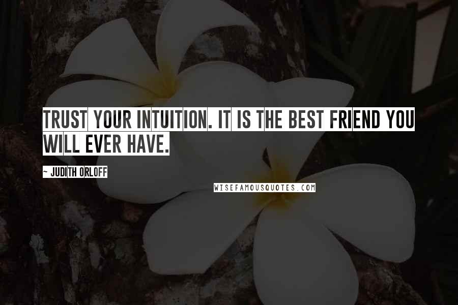 Judith Orloff Quotes: Trust your intuition. It is the best friend you will ever have.