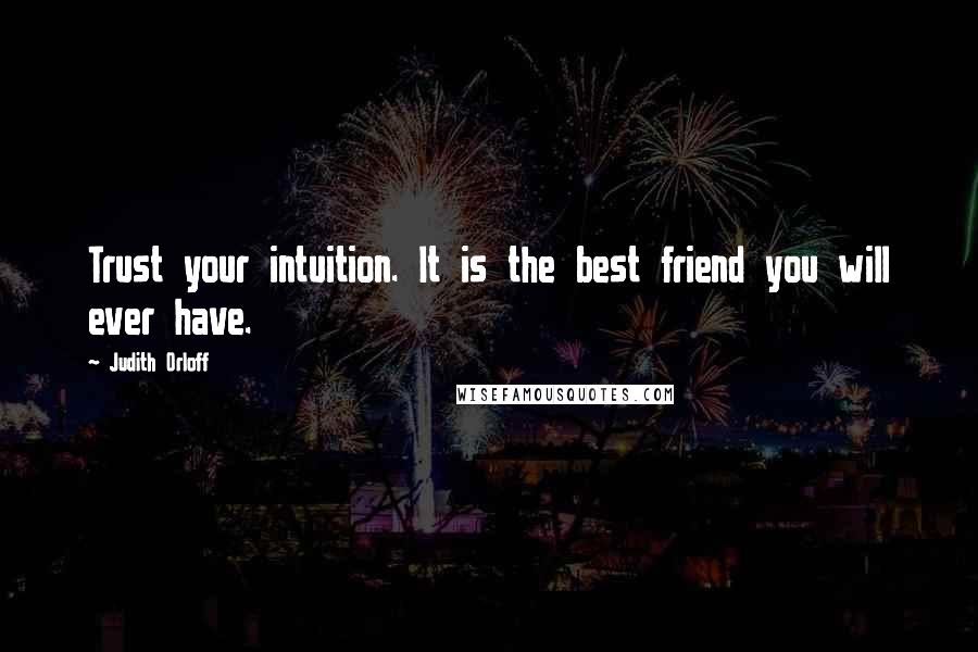 Judith Orloff Quotes: Trust your intuition. It is the best friend you will ever have.