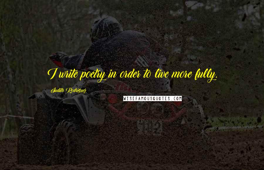 Judith Rodriguez Quotes: I write poetry in order to live more fully.
