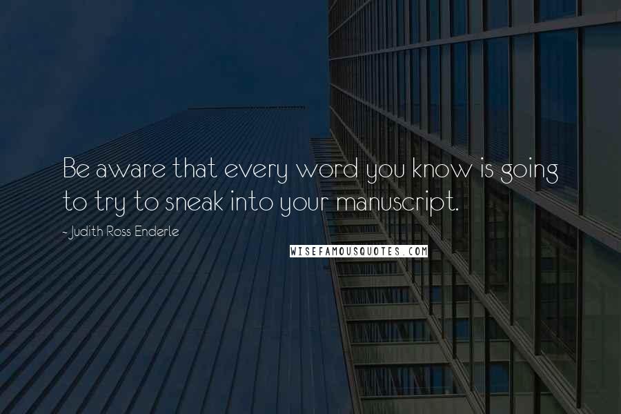 Judith Ross Enderle Quotes: Be aware that every word you know is going to try to sneak into your manuscript.