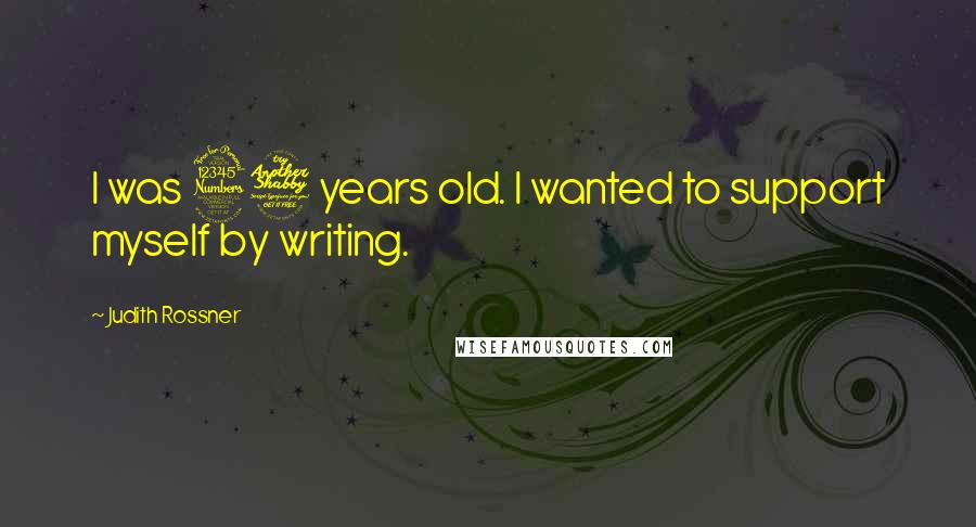 Judith Rossner Quotes: I was 37 years old. I wanted to support myself by writing.