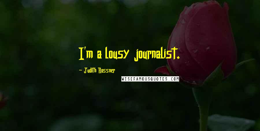 Judith Rossner Quotes: I'm a lousy journalist.