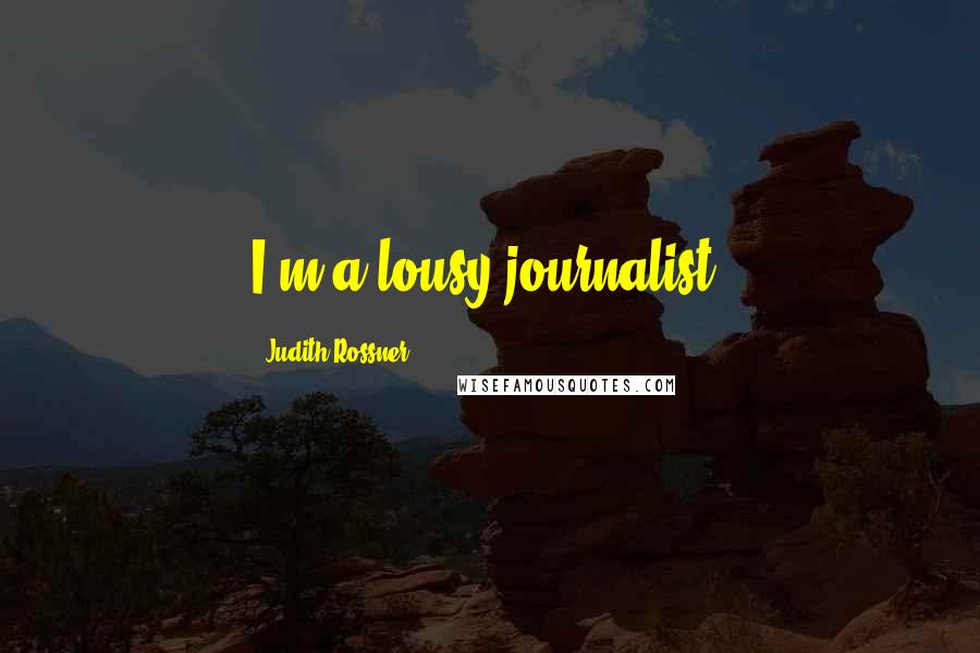 Judith Rossner Quotes: I'm a lousy journalist.