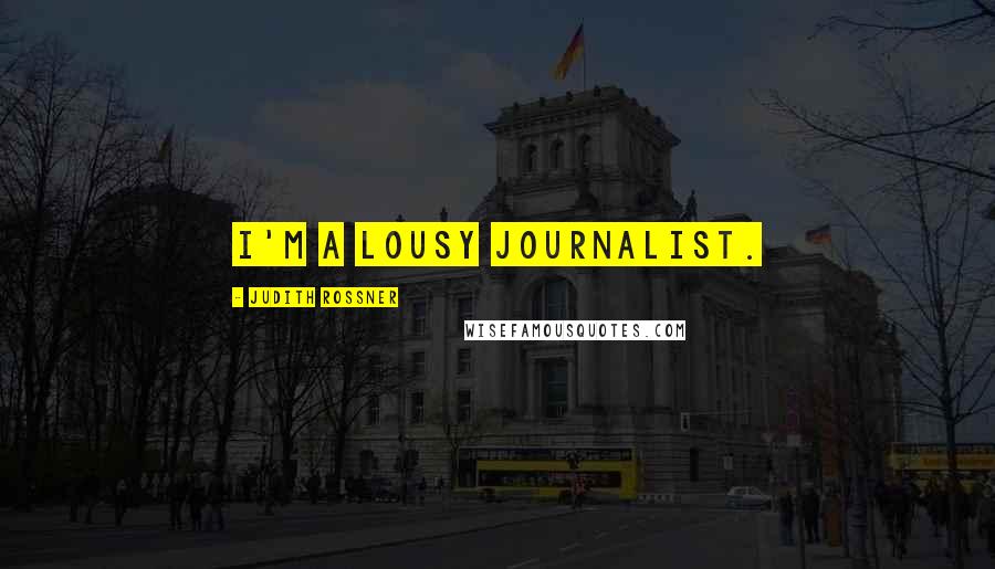 Judith Rossner Quotes: I'm a lousy journalist.