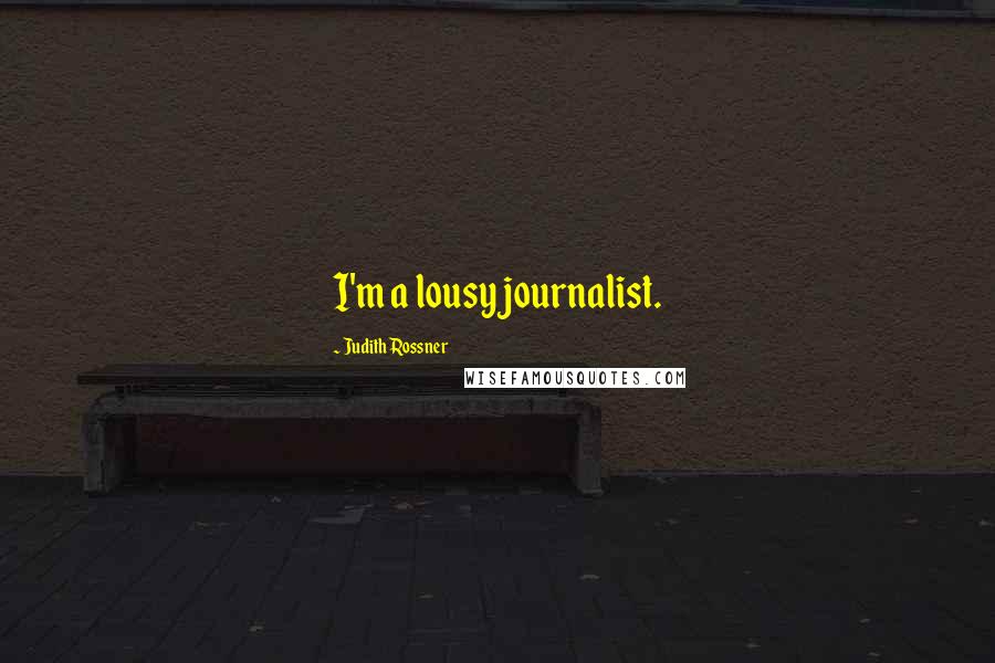 Judith Rossner Quotes: I'm a lousy journalist.