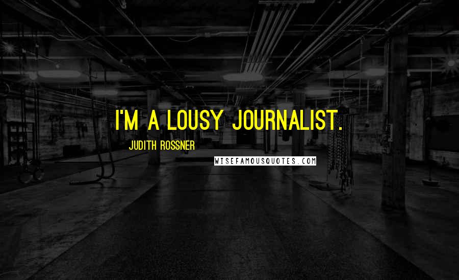 Judith Rossner Quotes: I'm a lousy journalist.