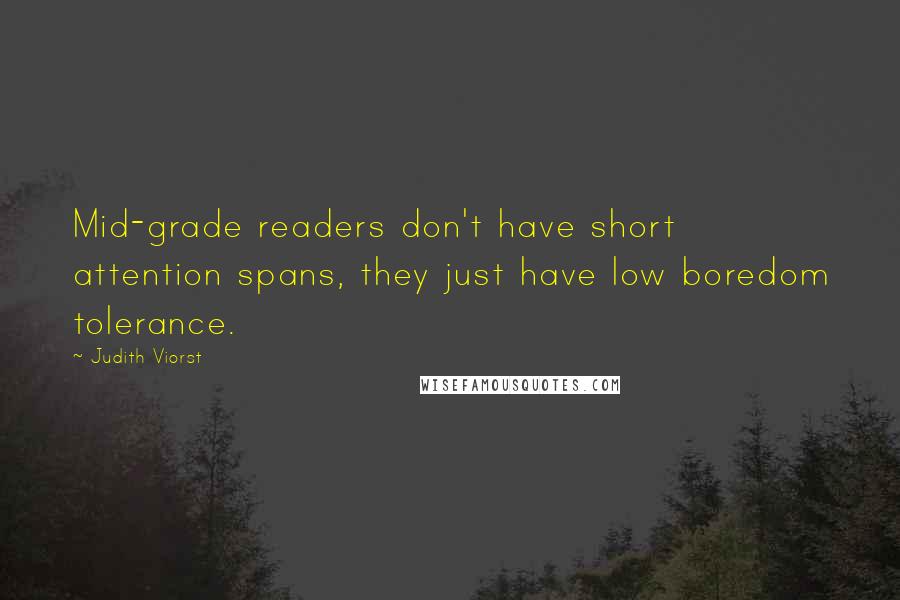 Judith Viorst Quotes: Mid-grade readers don't have short attention spans, they just have low boredom tolerance.