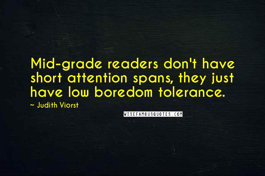 Judith Viorst Quotes: Mid-grade readers don't have short attention spans, they just have low boredom tolerance.