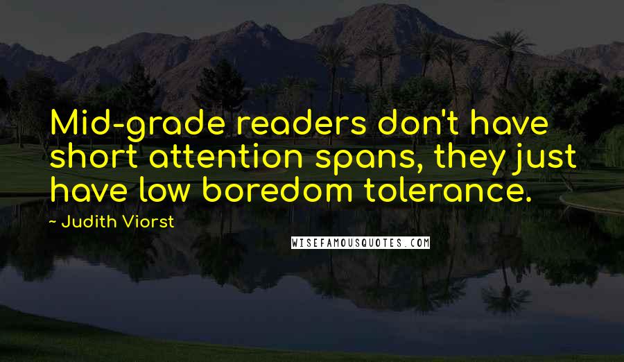 Judith Viorst Quotes: Mid-grade readers don't have short attention spans, they just have low boredom tolerance.