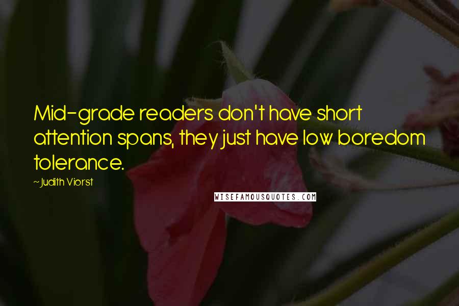 Judith Viorst Quotes: Mid-grade readers don't have short attention spans, they just have low boredom tolerance.