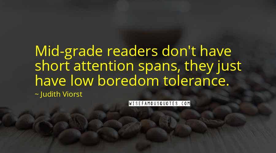 Judith Viorst Quotes: Mid-grade readers don't have short attention spans, they just have low boredom tolerance.