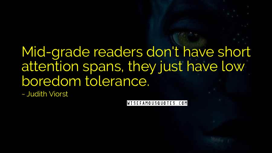 Judith Viorst Quotes: Mid-grade readers don't have short attention spans, they just have low boredom tolerance.