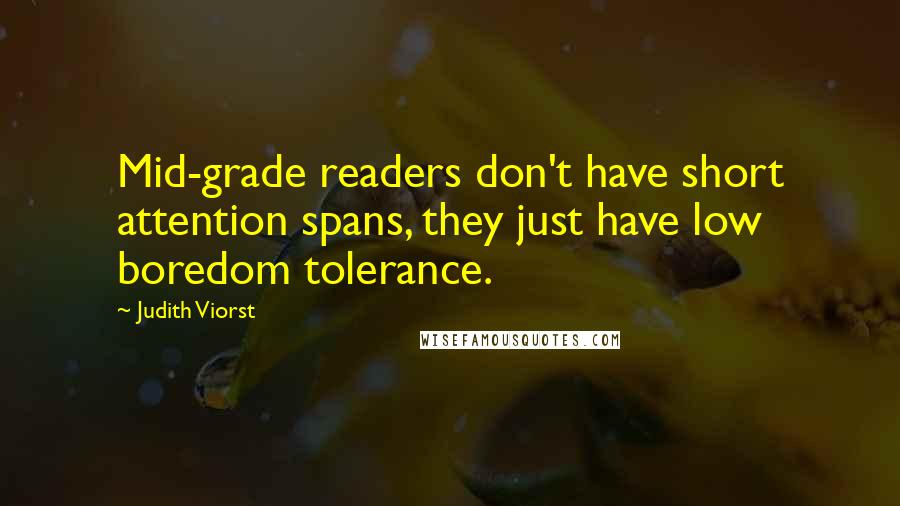 Judith Viorst Quotes: Mid-grade readers don't have short attention spans, they just have low boredom tolerance.