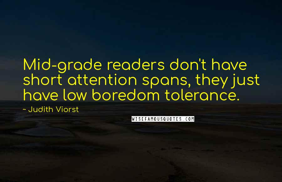 Judith Viorst Quotes: Mid-grade readers don't have short attention spans, they just have low boredom tolerance.