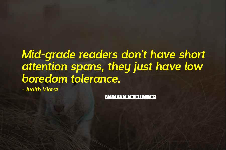 Judith Viorst Quotes: Mid-grade readers don't have short attention spans, they just have low boredom tolerance.