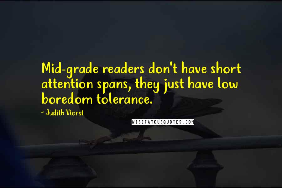 Judith Viorst Quotes: Mid-grade readers don't have short attention spans, they just have low boredom tolerance.