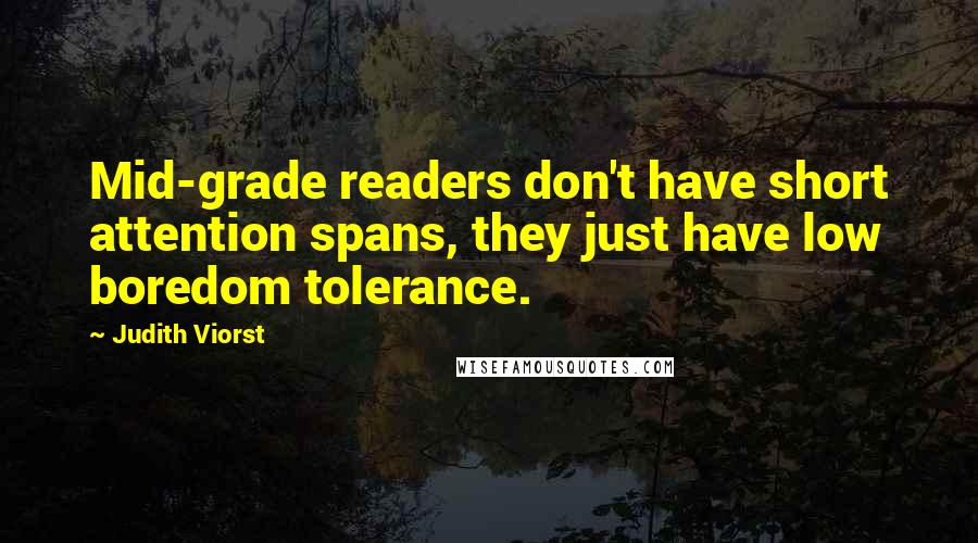 Judith Viorst Quotes: Mid-grade readers don't have short attention spans, they just have low boredom tolerance.