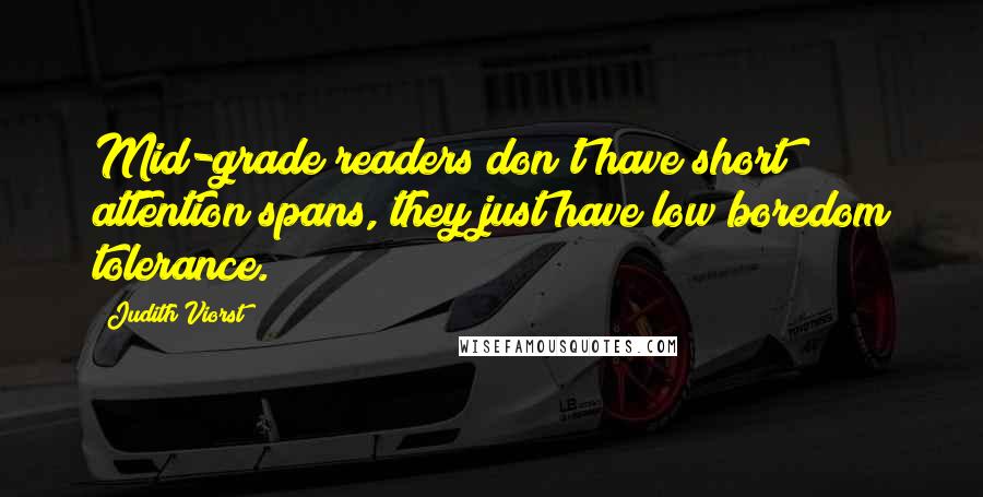 Judith Viorst Quotes: Mid-grade readers don't have short attention spans, they just have low boredom tolerance.