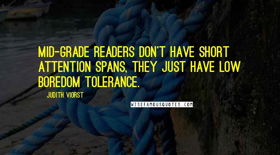 Judith Viorst Quotes: Mid-grade readers don't have short attention spans, they just have low boredom tolerance.