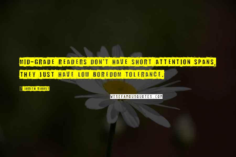 Judith Viorst Quotes: Mid-grade readers don't have short attention spans, they just have low boredom tolerance.
