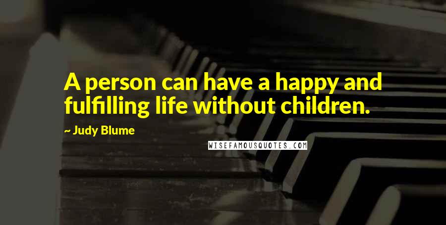 Judy Blume Quotes: A person can have a happy and fulfilling life without children.