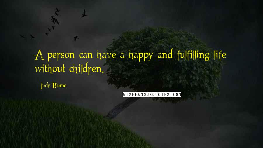 Judy Blume Quotes: A person can have a happy and fulfilling life without children.