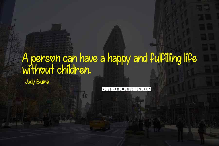 Judy Blume Quotes: A person can have a happy and fulfilling life without children.