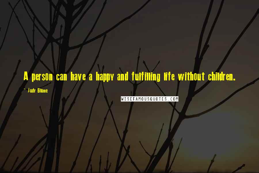 Judy Blume Quotes: A person can have a happy and fulfilling life without children.