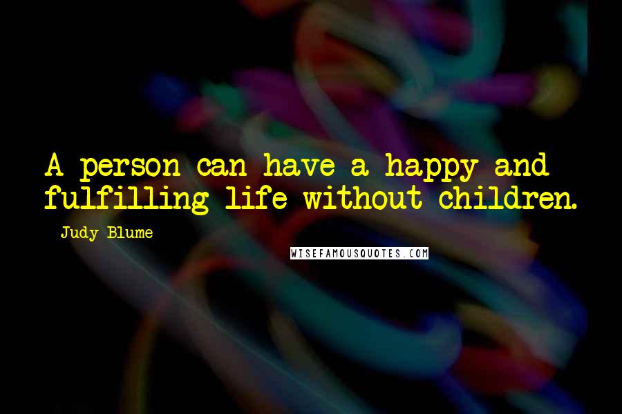 Judy Blume Quotes: A person can have a happy and fulfilling life without children.