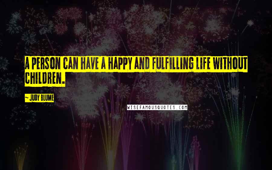 Judy Blume Quotes: A person can have a happy and fulfilling life without children.