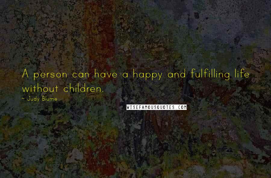 Judy Blume Quotes: A person can have a happy and fulfilling life without children.