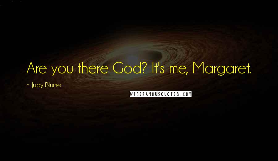 Judy Blume Quotes: Are you there God? It's me, Margaret.