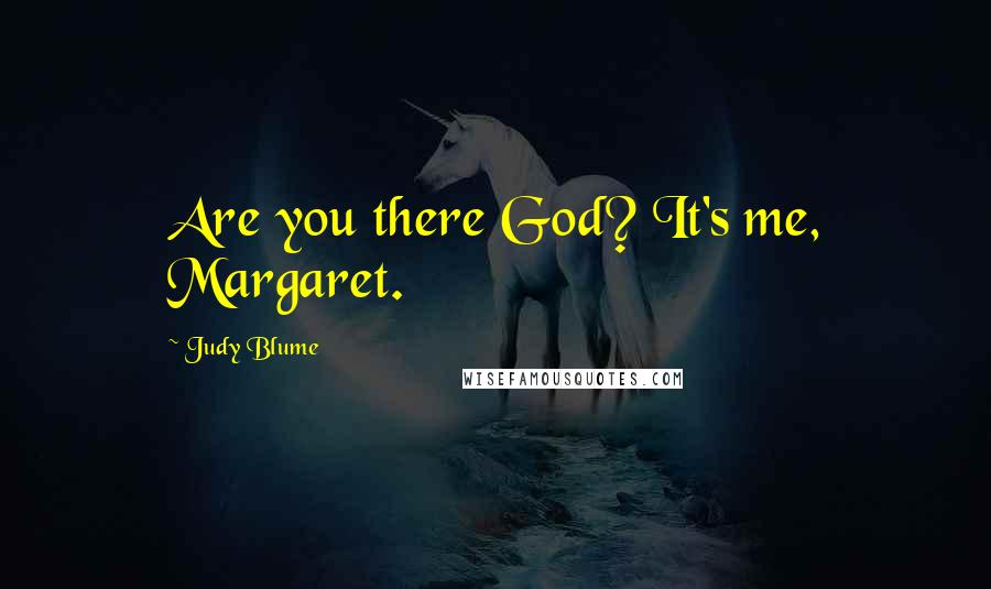 Judy Blume Quotes: Are you there God? It's me, Margaret.