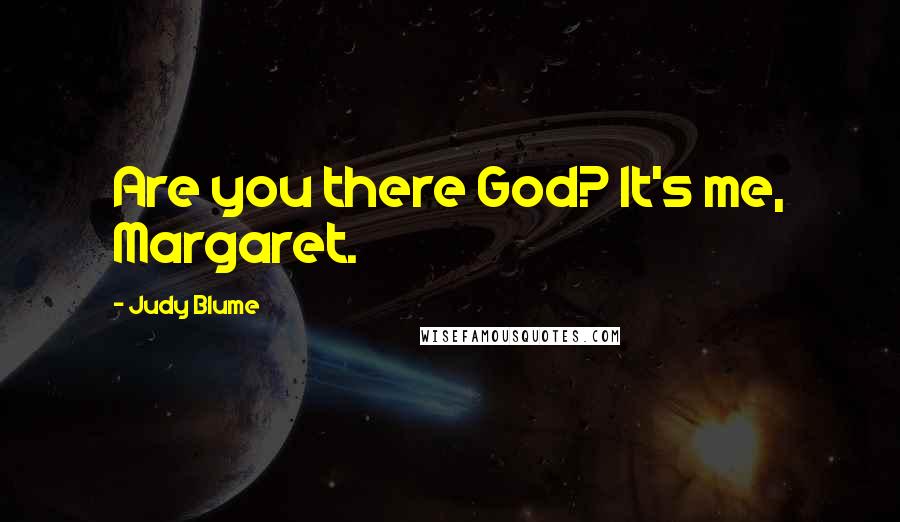 Judy Blume Quotes: Are you there God? It's me, Margaret.