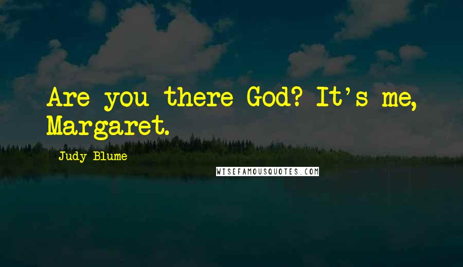 Judy Blume Quotes: Are you there God? It's me, Margaret.