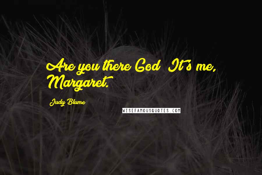 Judy Blume Quotes: Are you there God? It's me, Margaret.