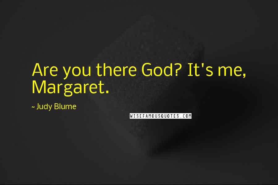 Judy Blume Quotes: Are you there God? It's me, Margaret.