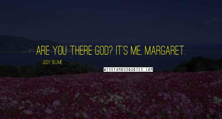 Judy Blume Quotes: Are you there God? It's me, Margaret.