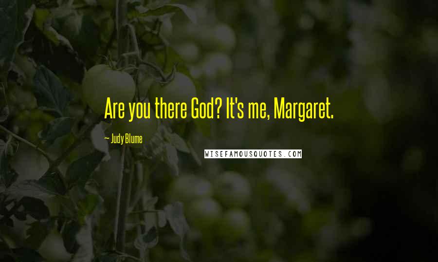 Judy Blume Quotes: Are you there God? It's me, Margaret.