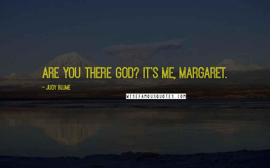 Judy Blume Quotes: Are you there God? It's me, Margaret.