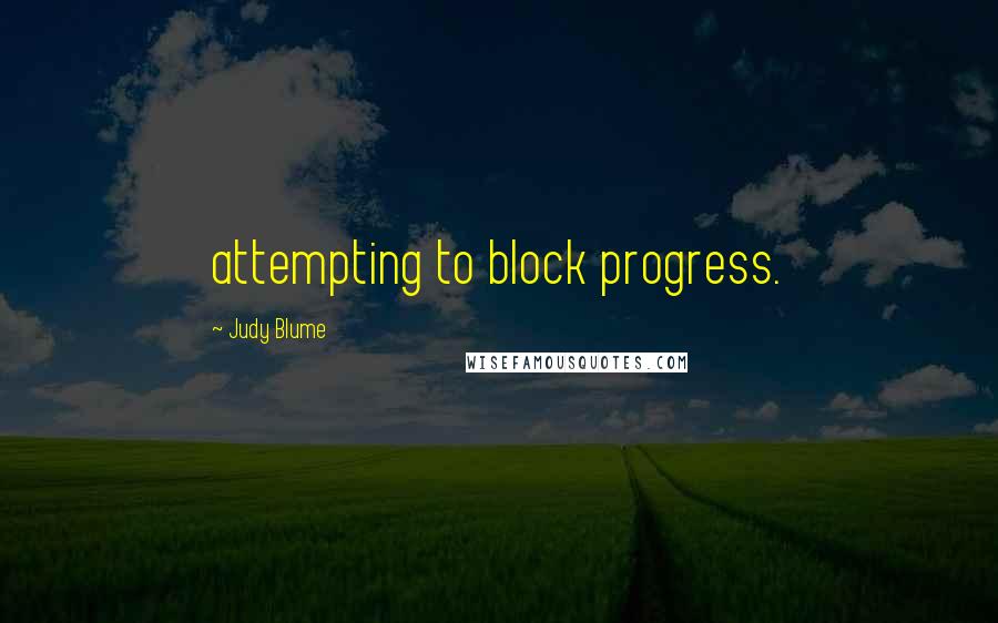 Judy Blume Quotes: attempting to block progress.