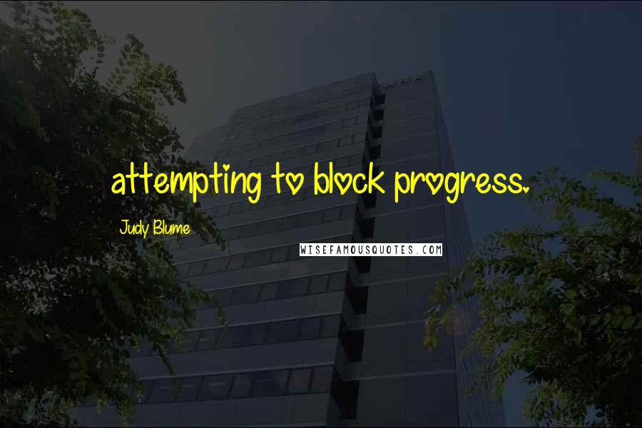 Judy Blume Quotes: attempting to block progress.