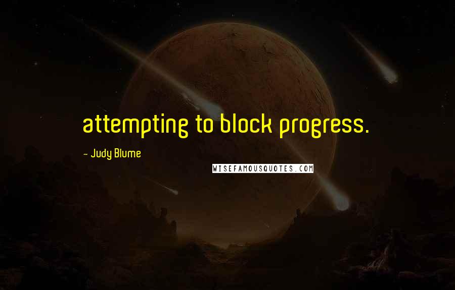 Judy Blume Quotes: attempting to block progress.