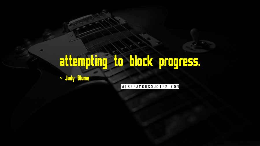 Judy Blume Quotes: attempting to block progress.