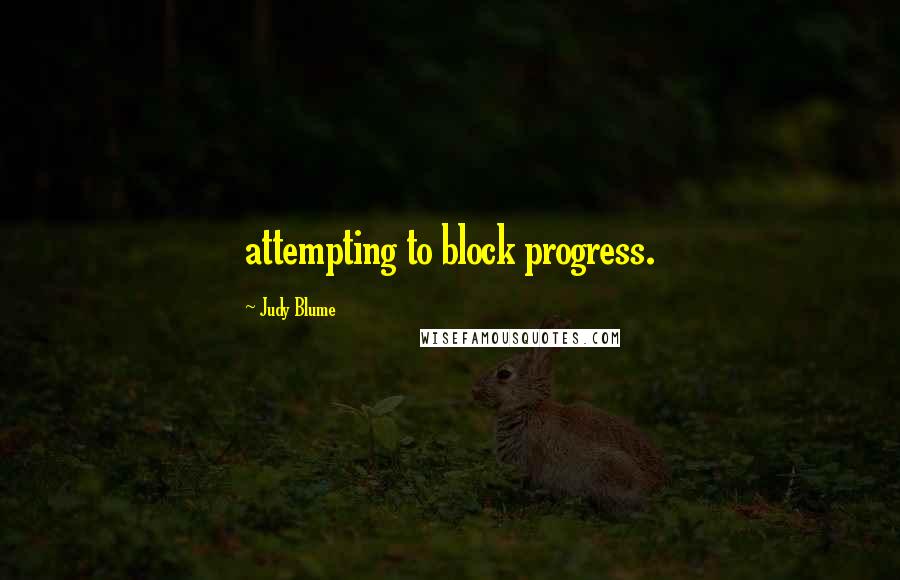 Judy Blume Quotes: attempting to block progress.